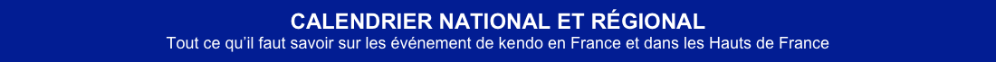 CALENDRIER NATIONAL ET RÉGIONAL
Tout ce qu’il faut savoir sur les événement de kendo en France et dans les Hauts de France